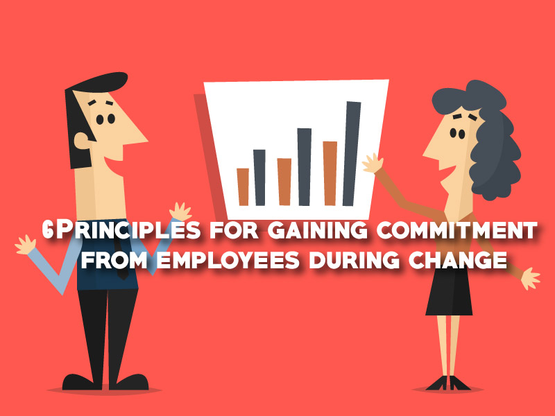 6 Principles for gaining commitment from employees during change