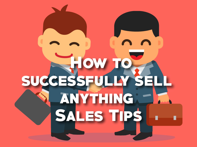 How to successfully sell anything - Sales Tips
