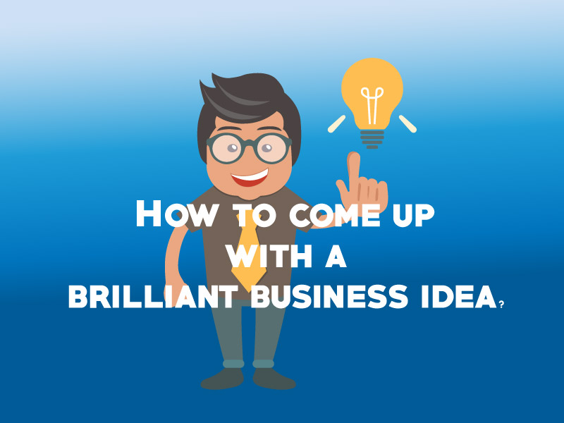 How to come up with a brilliant business idea?