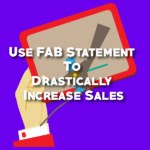 Use FAB Statement To Drastically Increase Your Sales- Selling Secrets