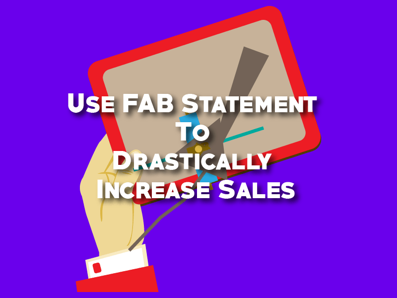 Use FAB Statement To Drastically Increase Your Sales- Selling Secrets