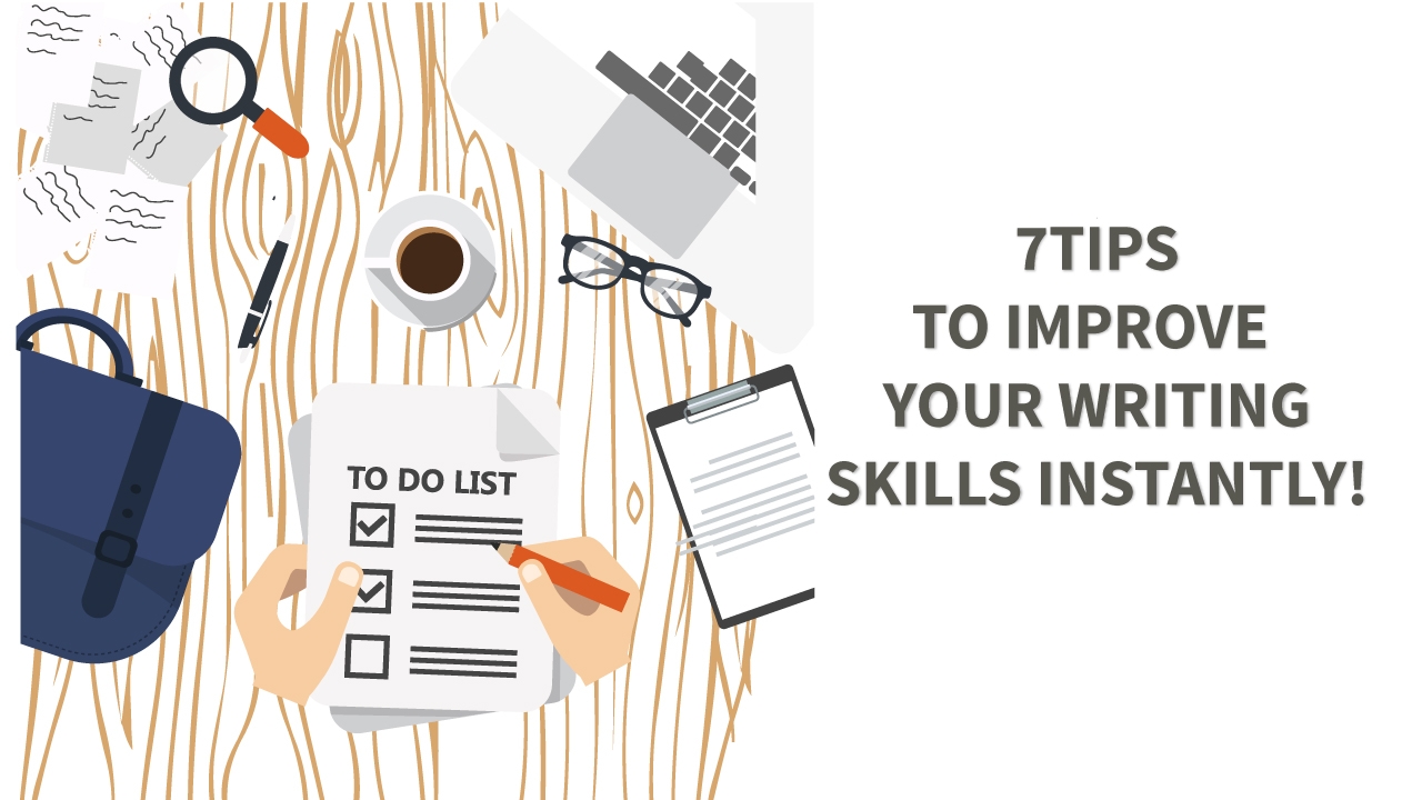 7 Tips That Can Instantly Improve Your Effective Writing Skills