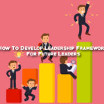 How To Develop Leadership Framework For Future Leaders